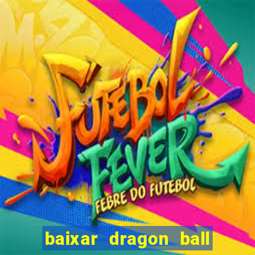 baixar dragon ball z dublado